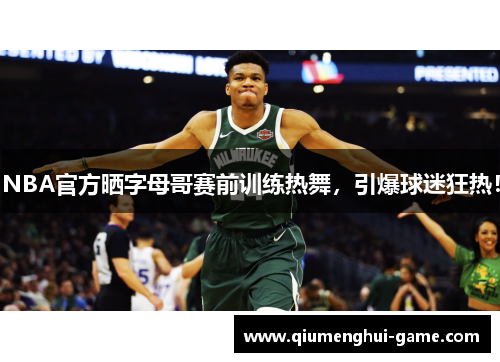 NBA官方晒字母哥赛前训练热舞，引爆球迷狂热！