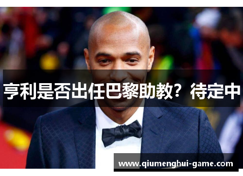 亨利是否出任巴黎助教？待定中