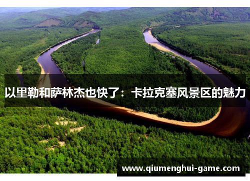 以里勒和萨林杰也快了：卡拉克塞风景区的魅力