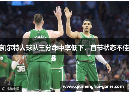 凯尔特人球队三分命中率低下，首节状态不佳