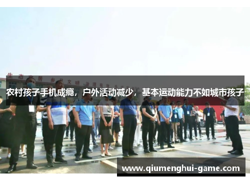 农村孩子手机成瘾，户外活动减少，基本运动能力不如城市孩子