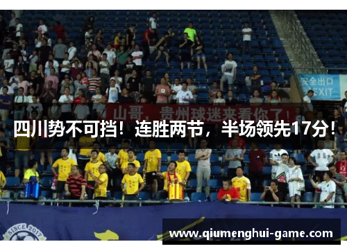 四川势不可挡！连胜两节，半场领先17分！