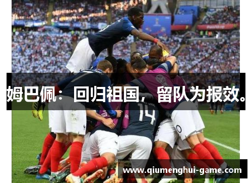 姆巴佩：回归祖国，留队为报效。