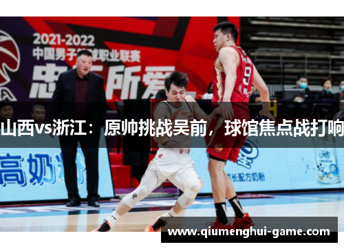 山西vs浙江：原帅挑战吴前，球馆焦点战打响