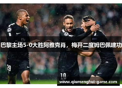 巴黎主场5-0大胜阿雅克肖，梅开二度姆巴佩建功