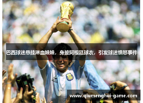 巴西球迷悬挂淋血娃娃，身披阿根廷球衣，引发球迷愤怒事件