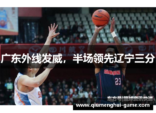 广东外线发威，半场领先辽宁三分