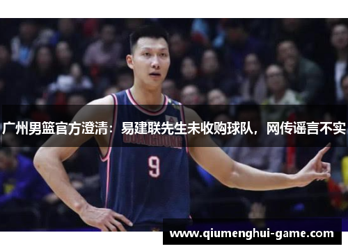 广州男篮官方澄清：易建联先生未收购球队，网传谣言不实