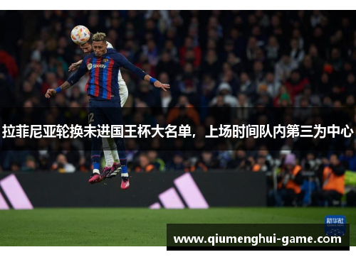 拉菲尼亚轮换未进国王杯大名单，上场时间队内第三为中心